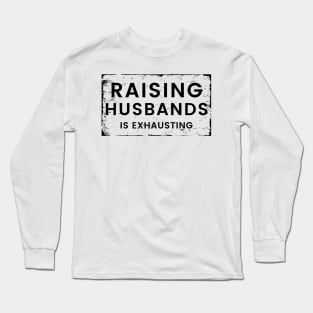 Raising Husbands Is Exhausting. Funny Wife Life. Long Sleeve T-Shirt